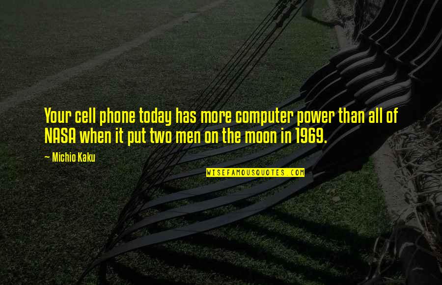 Nasa Quotes By Michio Kaku: Your cell phone today has more computer power Nasa Quotes By Michio Kaku: Your cell phone today has more computer power