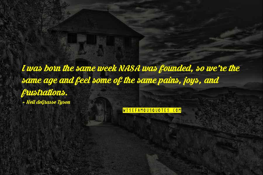 Nasa Quotes By Neil DeGrasse Tyson: I was born the same week NASA was Nasa Quotes By Neil DeGrasse Tyson: I was born the same week NASA was
