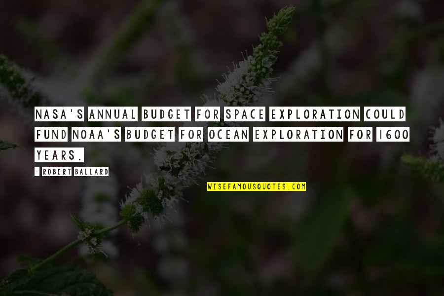 Nasa Quotes By Robert Ballard: NASA's annual budget for space exploration could fund Nasa Quotes By Robert Ballard: NASA's annual budget for space exploration could fund