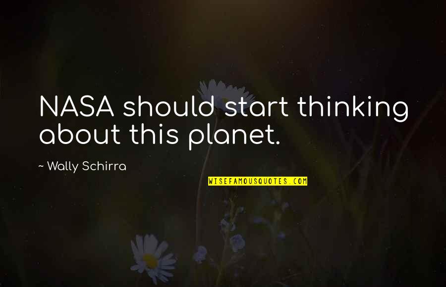Nasa Quotes By Wally Schirra: NASA should start thinking about this planet. Nasa Quotes By Wally Schirra: NASA should start thinking about this planet.