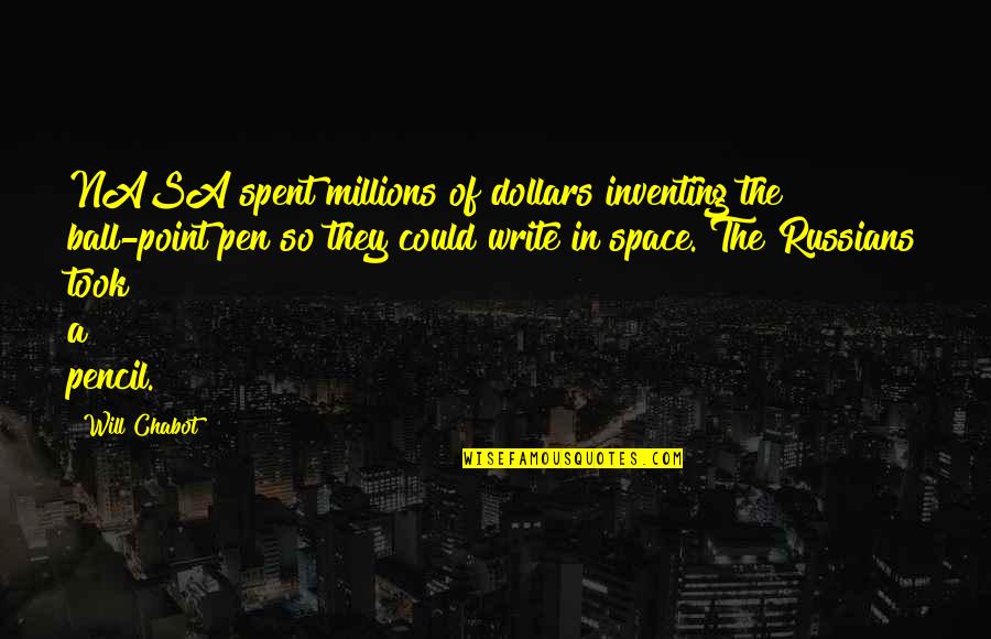 Nasa Quotes By Will Chabot: NASA spent millions of dollars inventing the ball-point Nasa Quotes By Will Chabot: NASA spent millions of dollars inventing the ball-point