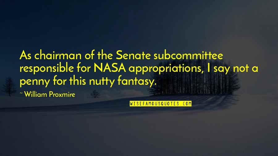 Nasa Quotes By William Proxmire: As chairman of the Senate subcommittee responsible for Nasa Quotes By William Proxmire: As chairman of the Senate subcommittee responsible for