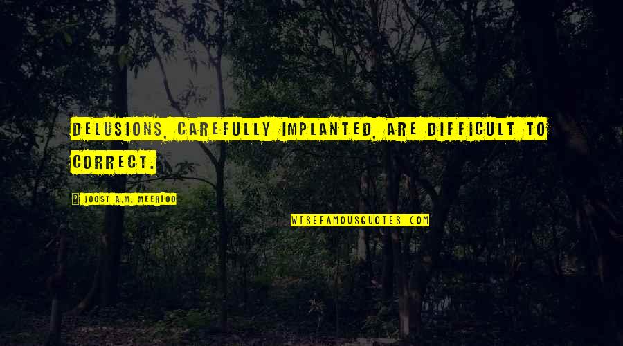 Nasa Watch Quotes By Joost A.M. Meerloo: Delusions, carefully implanted, are difficult to correct. Nasa Watch Quotes By Joost A.M. Meerloo: Delusions, carefully implanted, are difficult to correct.