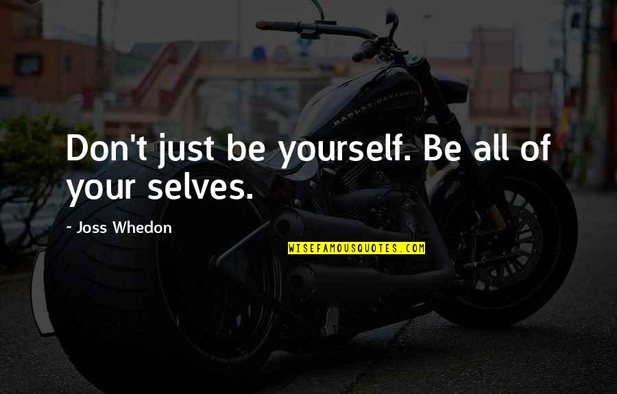 Nasaktan At Bumangon Quotes By Joss Whedon: Don't just be yourself. Be all of your