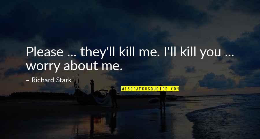 Nasaktan Ka Love Quotes By Richard Stark: Please ... they'll kill me. I'll kill you