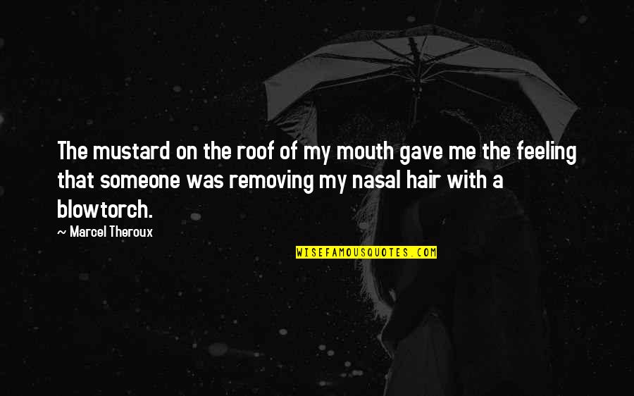 Nasal Hair Quotes By Marcel Theroux: The mustard on the roof of my mouth