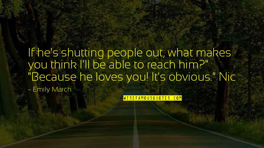 Nasamonian Quotes By Emily March: If he's shutting people out, what makes you Nasamonian Quotes By Emily March: If he's shutting people out, what makes you