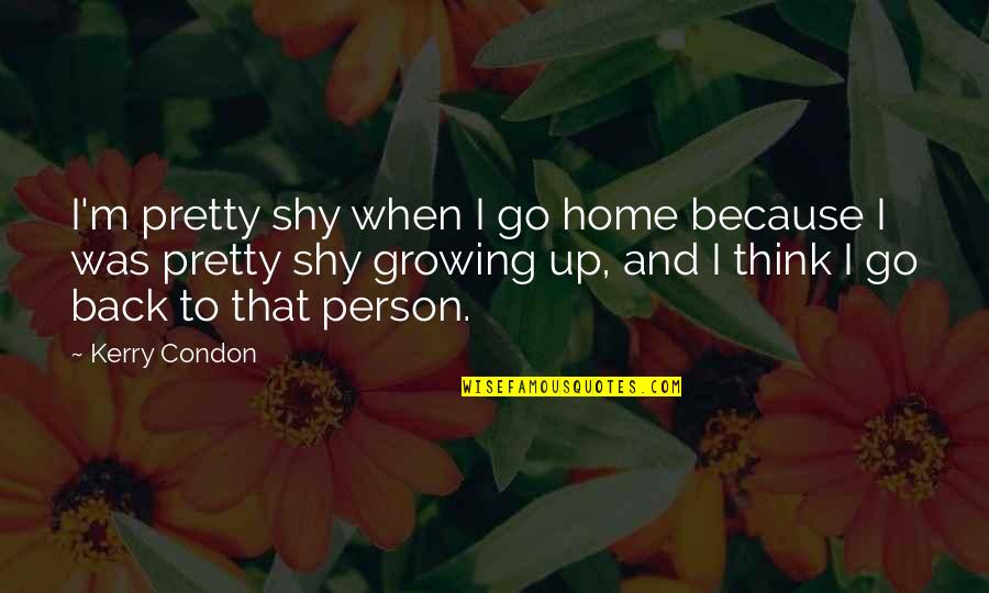Nasasaktan Ako Quotes By Kerry Condon: I'm pretty shy when I go home because