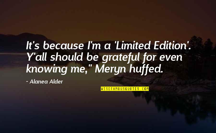 Nascars In 1986 Quotes By Alanea Alder: It's because I'm a 'Limited Edition'. Y'all should Nascars In 1986 Quotes By Alanea Alder: It's because I'm a 'Limited Edition'. Y'all should
