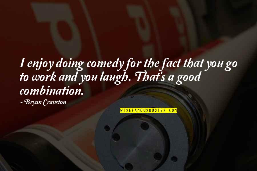 Nascars In 1986 Quotes By Bryan Cranston: I enjoy doing comedy for the fact that Nascars In 1986 Quotes By Bryan Cranston: I enjoy doing comedy for the fact that