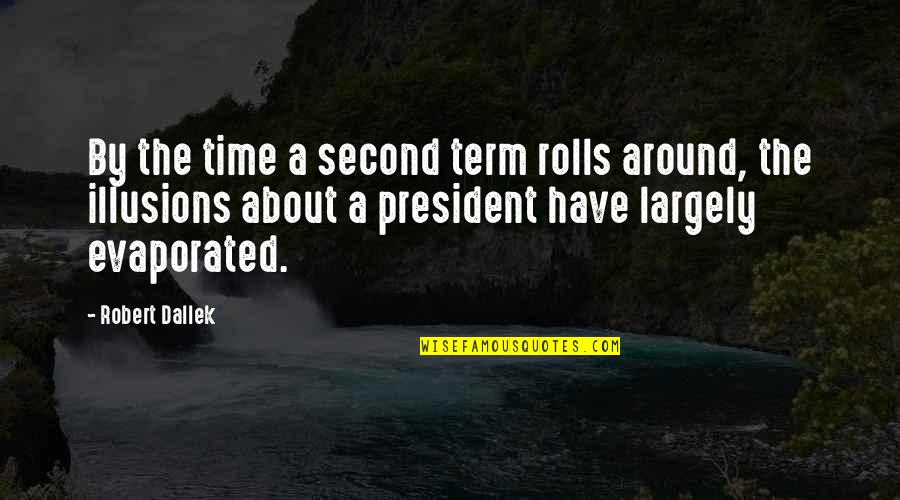 Nascent Illusion Quotes By Robert Dallek: By the time a second term rolls around,