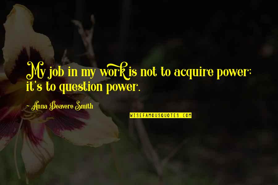 Nascere Sinonimo Quotes By Anna Deavere Smith: My job in my work is not to Nascere Sinonimo Quotes By Anna Deavere Smith: My job in my work is not to
