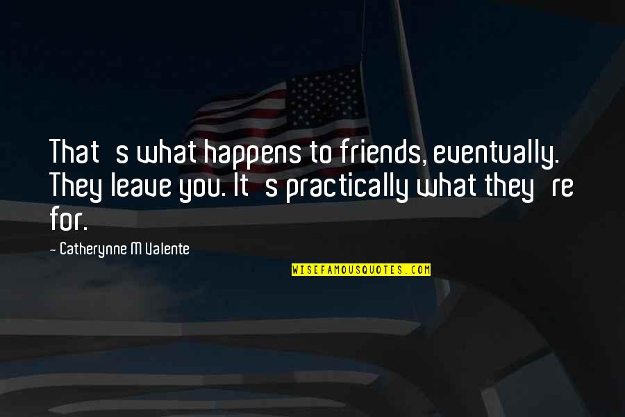 Nascere Sinonimo Quotes By Catherynne M Valente: That's what happens to friends, eventually. They leave Nascere Sinonimo Quotes By Catherynne M Valente: That's what happens to friends, eventually. They leave