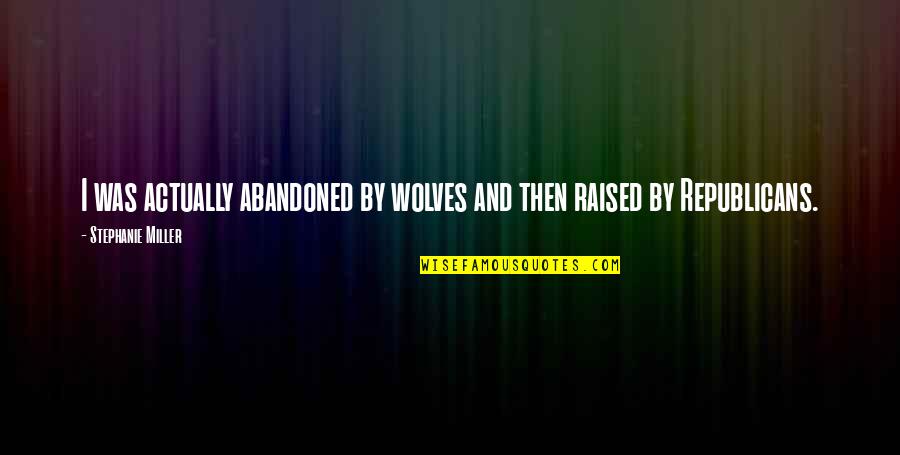 Nascere Sinonimo Quotes By Stephanie Miller: I was actually abandoned by wolves and then Nascere Sinonimo Quotes By Stephanie Miller: I was actually abandoned by wolves and then