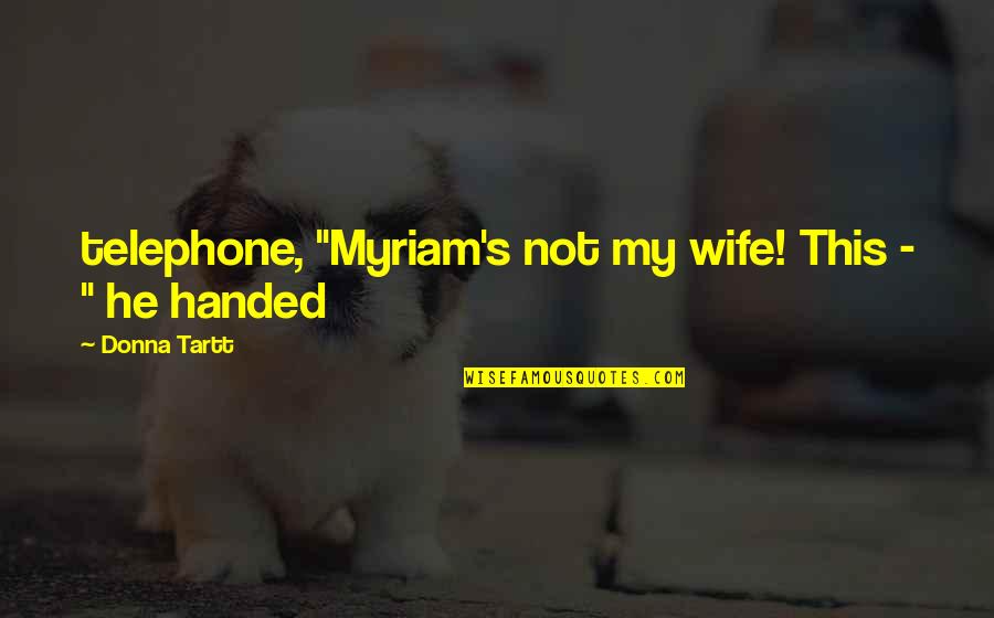 Nascere Vineyard Quotes By Donna Tartt: telephone, "Myriam's not my wife! This - " Nascere Vineyard Quotes By Donna Tartt: telephone, "Myriam's not my wife! This - "