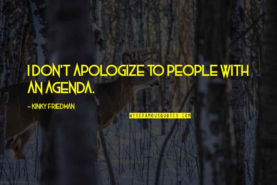 Nascia Goodwin Quotes By Kinky Friedman: I don't apologize to people with an agenda. Nascia Goodwin Quotes By Kinky Friedman: I don't apologize to people with an agenda.
