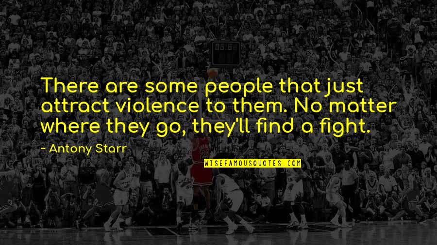 Nasciancenos Quotes By Antony Starr: There are some people that just attract violence