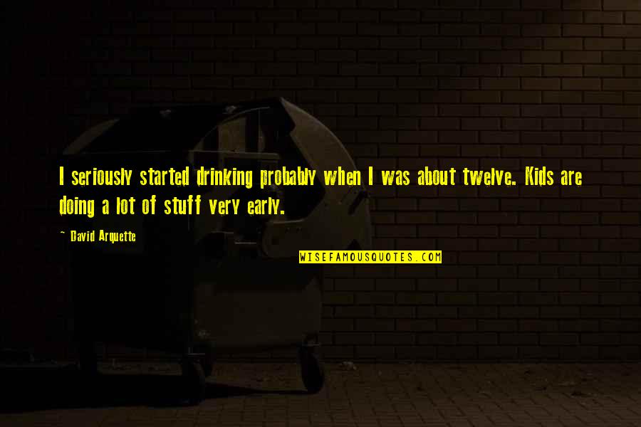 Nascimentos Dos Quotes By David Arquette: I seriously started drinking probably when I was Nascimentos Dos Quotes By David Arquette: I seriously started drinking probably when I was