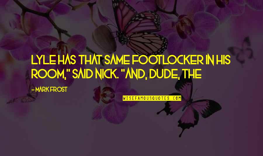 Nascondimento Quotes By Mark Frost: Lyle has that same footlocker in his room,"