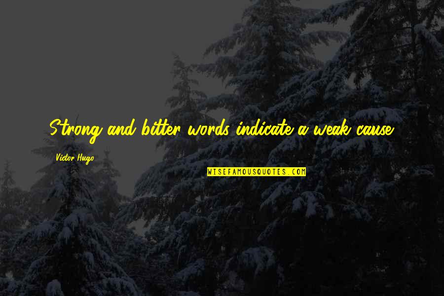 Nascostamente Quotes By Victor Hugo: Strong and bitter words indicate a weak cause. Nascostamente Quotes By Victor Hugo: Strong and bitter words indicate a weak cause.