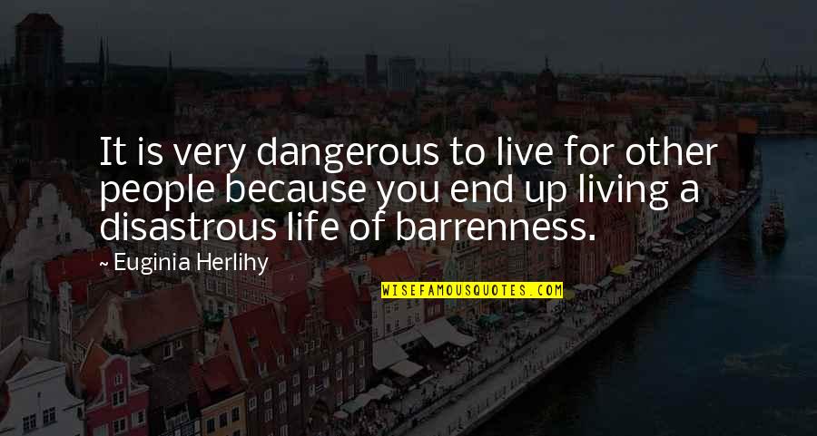 Nascosto In Inglese Quotes By Euginia Herlihy: It is very dangerous to live for other