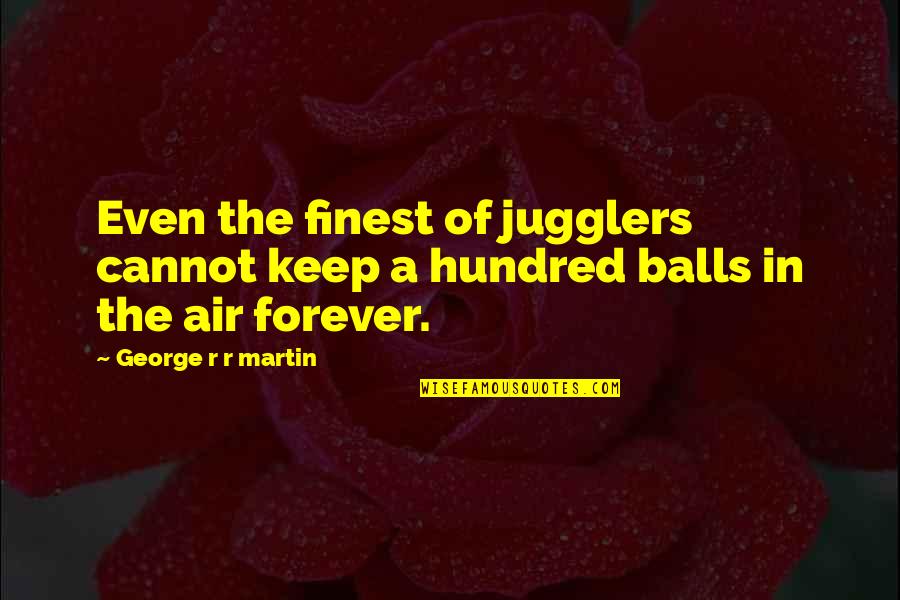 Nascut Assassin Quotes By George R R Martin: Even the finest of jugglers cannot keep a