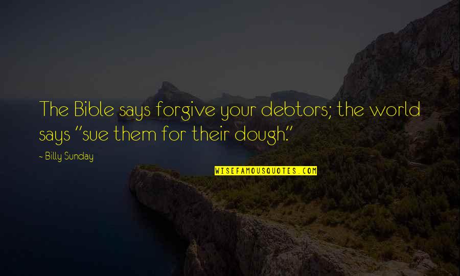 Nascuti Pentru Quotes By Billy Sunday: The Bible says forgive your debtors; the world