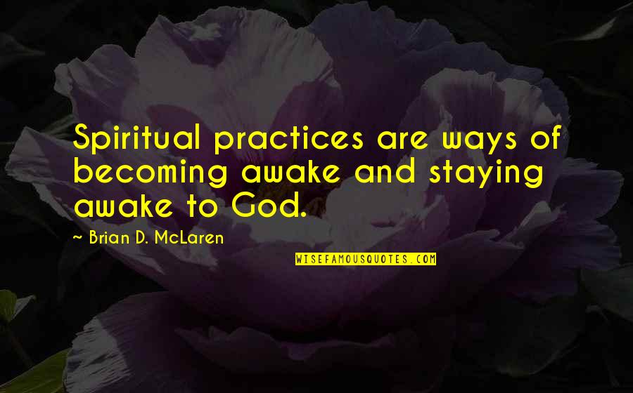 Nascuti Pentru Quotes By Brian D. McLaren: Spiritual practices are ways of becoming awake and