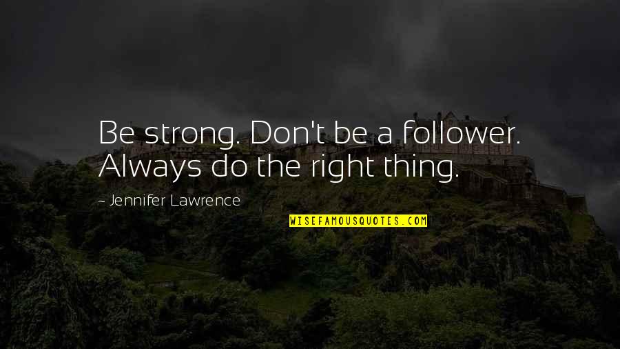 Nasdaq Bma Quotes By Jennifer Lawrence: Be strong. Don't be a follower. Always do