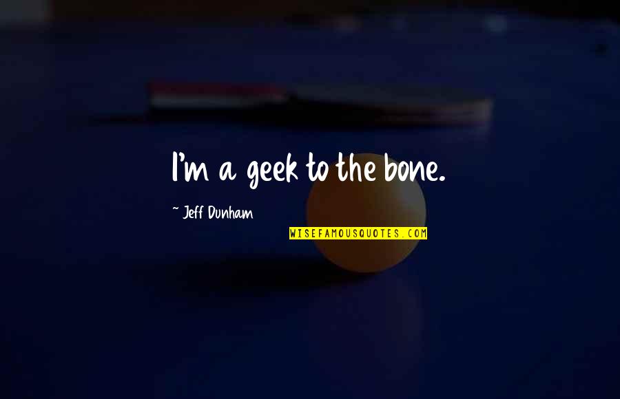 Naseeb Apna Apna Quotes By Jeff Dunham: I'm a geek to the bone.