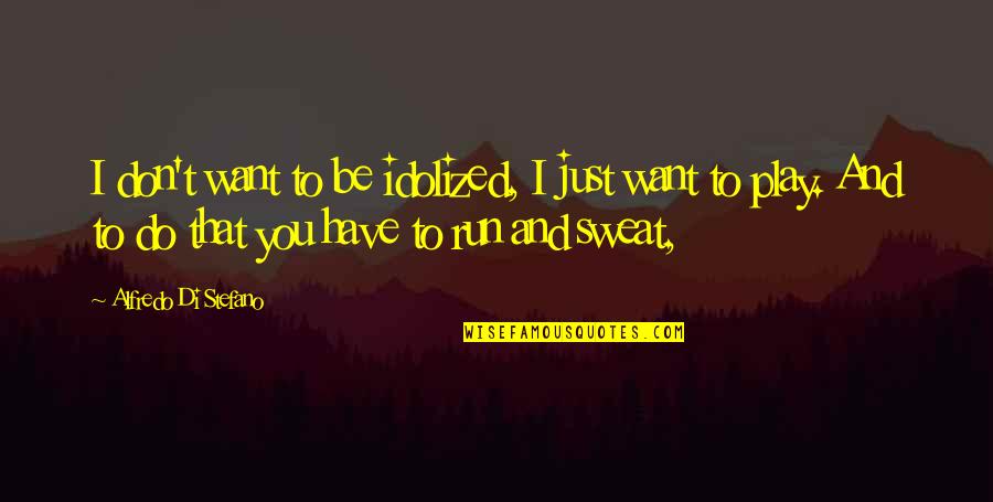 Naseeb Full Quotes By Alfredo Di Stefano: I don't want to be idolized, I just Naseeb Full Quotes By Alfredo Di Stefano: I don't want to be idolized, I just