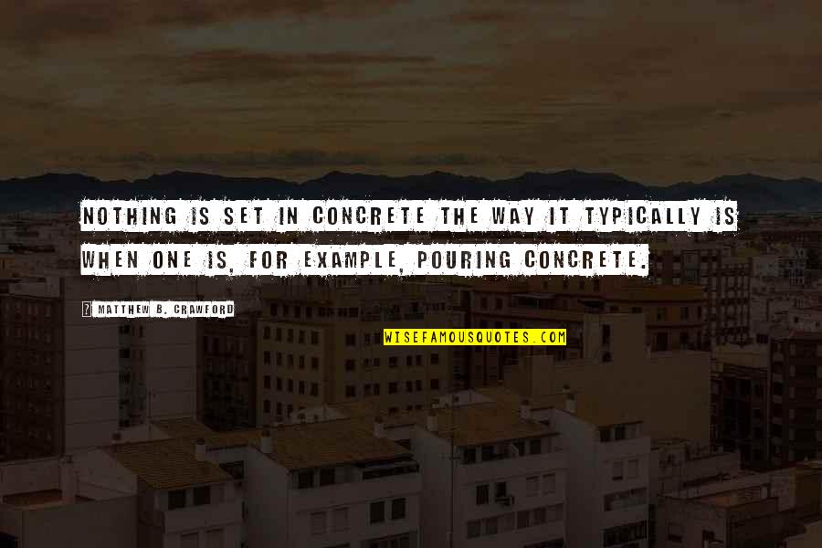 Naseeb Full Quotes By Matthew B. Crawford: Nothing is set in concrete the way it Naseeb Full Quotes By Matthew B. Crawford: Nothing is set in concrete the way it