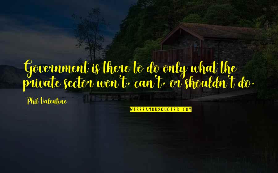 Naseeb Full Quotes By Phil Valentine: Government is there to do only what the Naseeb Full Quotes By Phil Valentine: Government is there to do only what the