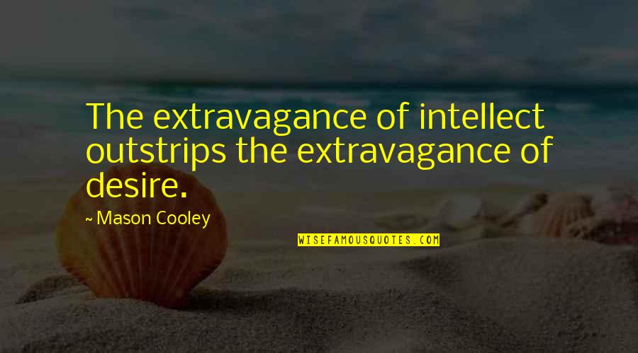 Naseem Hamed Quotes By Mason Cooley: The extravagance of intellect outstrips the extravagance of