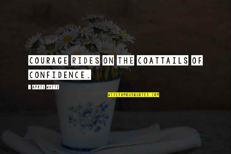 Naseem Hijazi Quotes By April White: Courage rides on the coattails of confidence. Naseem Hijazi Quotes By April White: Courage rides on the coattails of confidence.
