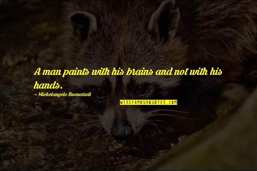 Nasgor Nanas Quotes By Michelangelo Buonarroti: A man paints with his brains and not Nasgor Nanas Quotes By Michelangelo Buonarroti: A man paints with his brains and not