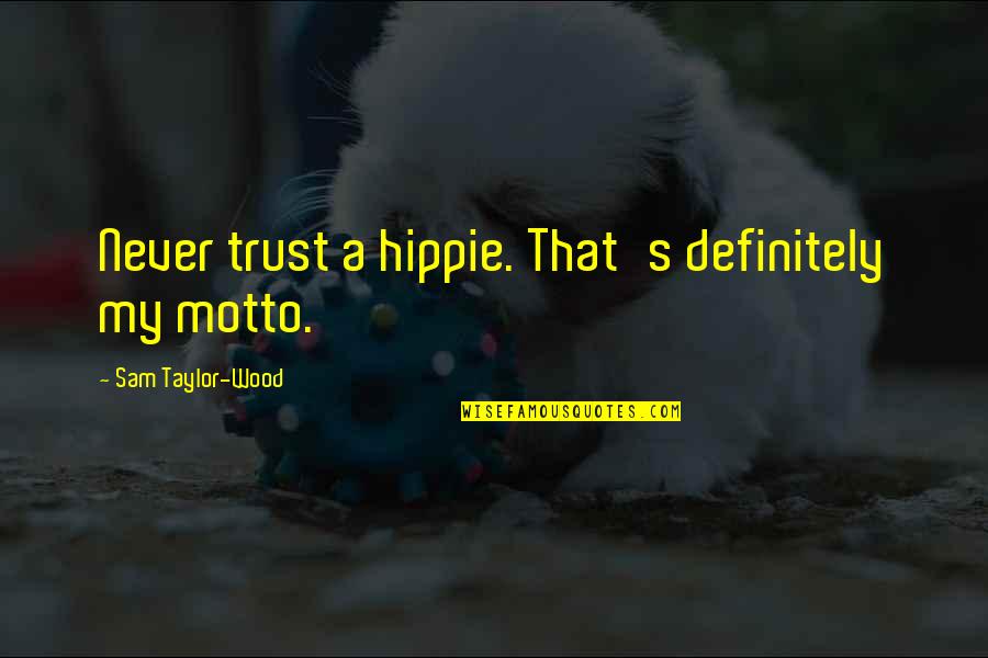 Nasgor Nanas Quotes By Sam Taylor-Wood: Never trust a hippie. That's definitely my motto. Nasgor Nanas Quotes By Sam Taylor-Wood: Never trust a hippie. That's definitely my motto.