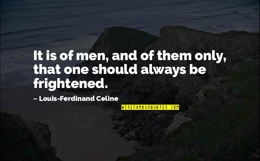 Nasgor Tiarbah Quotes By Louis-Ferdinand Celine: It is of men, and of them only, Nasgor Tiarbah Quotes By Louis-Ferdinand Celine: It is of men, and of them only,