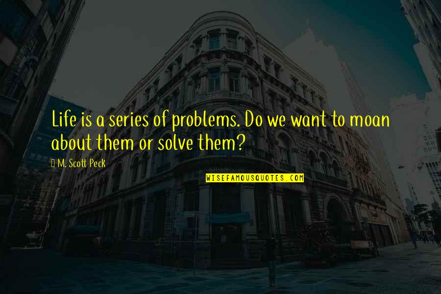 Nash Aguas Quotes By M. Scott Peck: Life is a series of problems. Do we