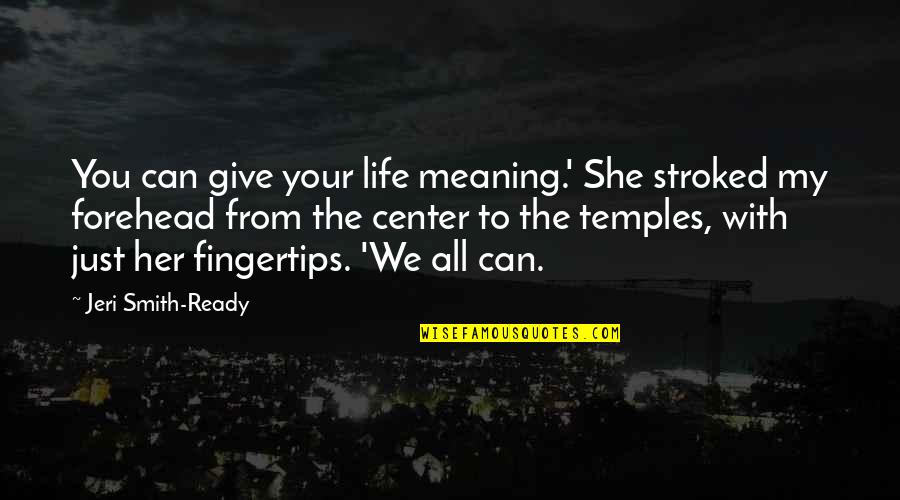 Nash Gold Jr Quotes By Jeri Smith-Ready: You can give your life meaning.' She stroked