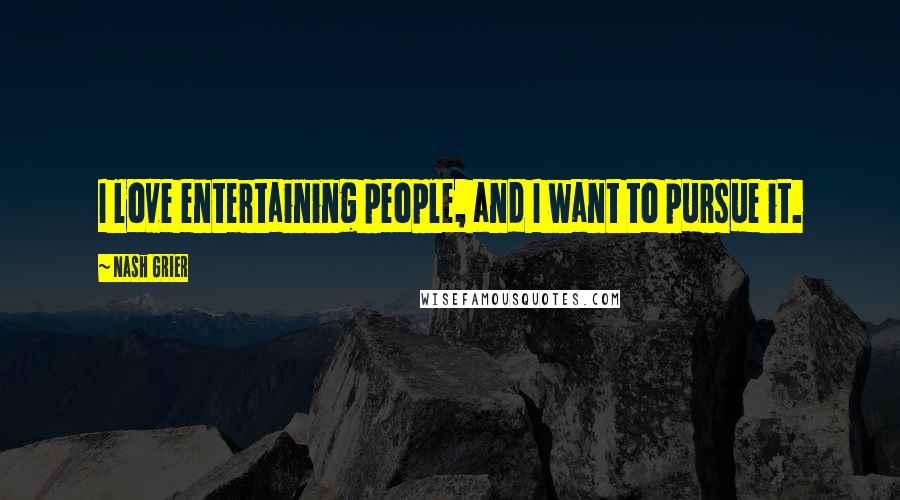 Nash Grier quotes: I love entertaining people, and I want to pursue it.