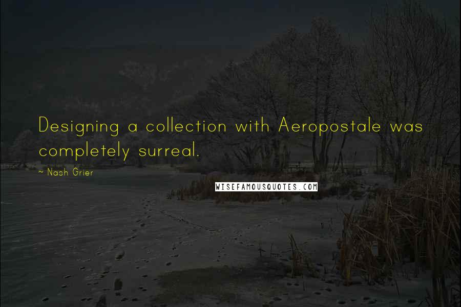 Nash Grier quotes: Designing a collection with Aeropostale was completely surreal.