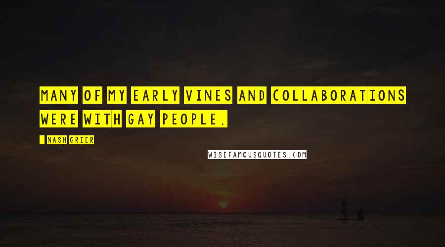 Nash Grier quotes: Many of my early Vines and collaborations were with gay people.