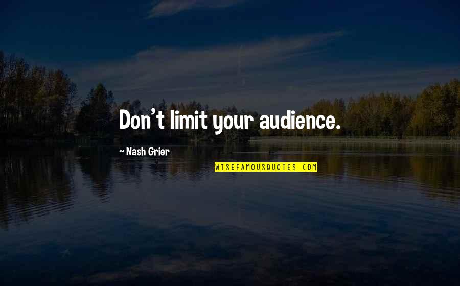Nash Grier Quotes By Nash Grier: Don't limit your audience. Nash Grier Quotes By Nash Grier: Don't limit your audience.