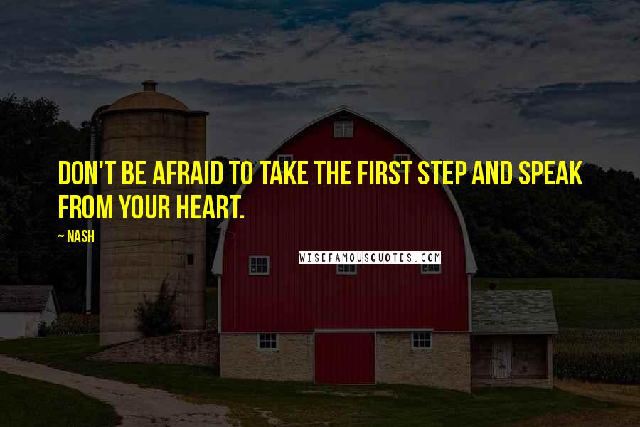 Nash quotes: Don't be afraid to take the first step and speak from your heart.
