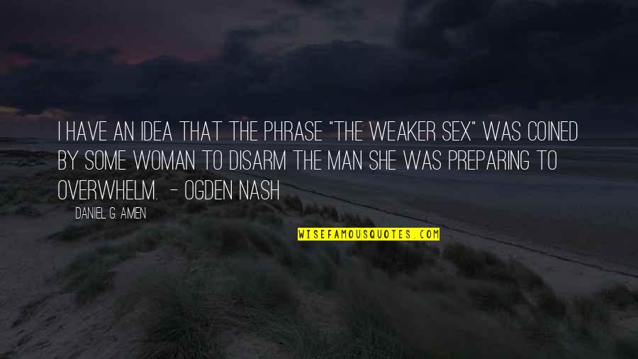 Nash Quotes By Daniel G. Amen: I have an idea that the phrase "the