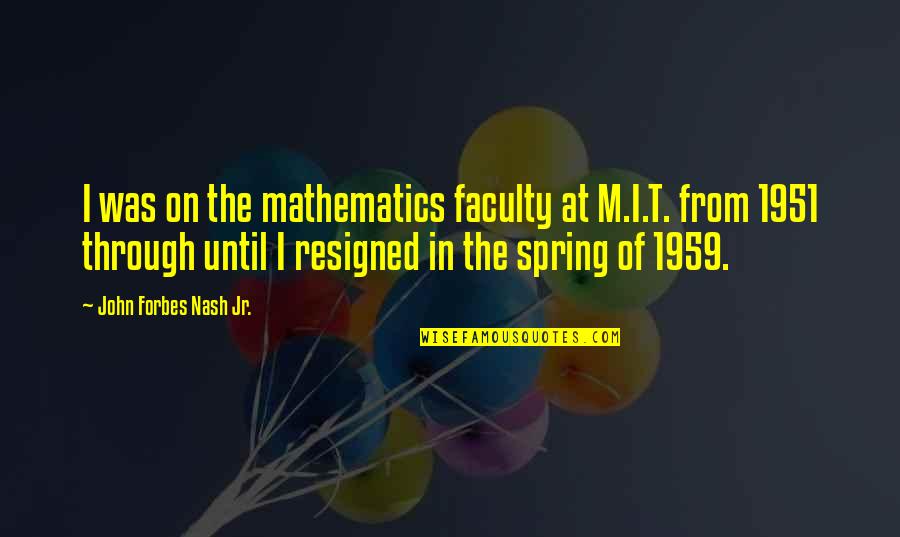 Nash Quotes By John Forbes Nash Jr.: I was on the mathematics faculty at M.I.T.