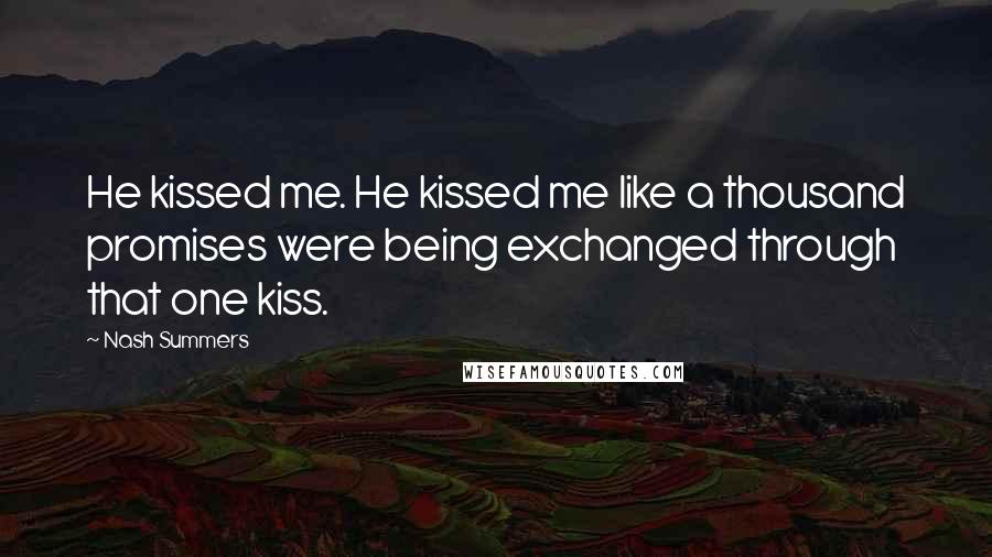 Nash Summers quotes: He kissed me. He kissed me like a thousand promises were being exchanged through that one kiss.