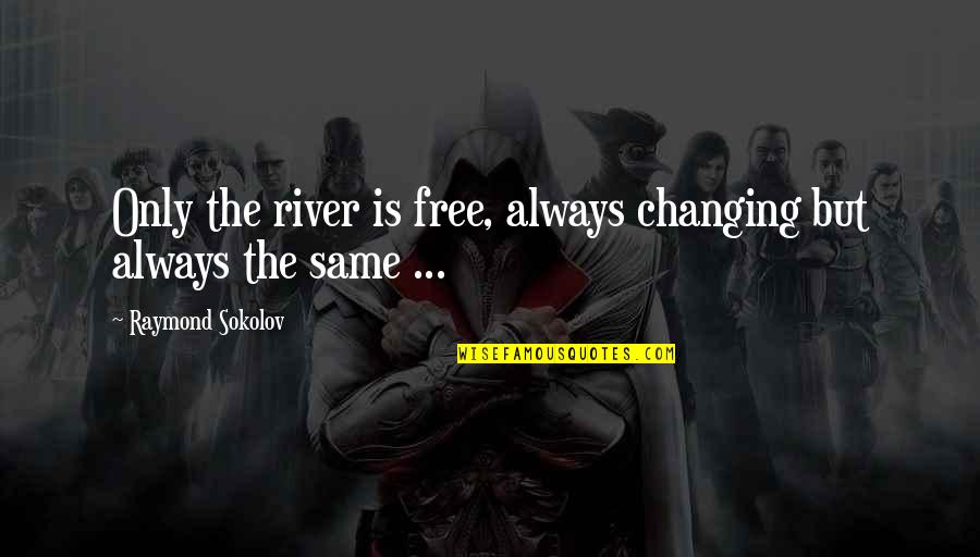Nasha Movie Quotes By Raymond Sokolov: Only the river is free, always changing but