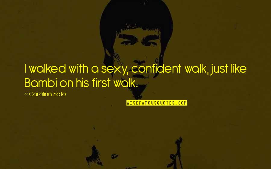 Nashaat Endraws Quotes By Carolina Soto: I walked with a sexy, confident walk, just